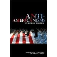 Anti-americanisms in World Politics by Katzenstein, Peter J., 9780801445170