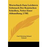 Worterbuch Zum Leichtern Gebrauch Der Kantischen Schriften, Nebst Einer Abhandlung by Schmid, Carl Christian Erhard, 9781104525170