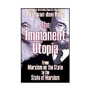 The Immanent Utopia: From Marxism on the State to the State of Marxism by van den Berg,Axel, 9780765805171