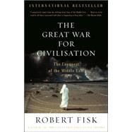 The Great War for Civilisation The Conquest of the Middle East by FISK, ROBERT, 9781400075171