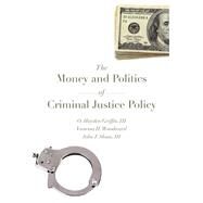 The Money and Politics of Criminal Justice Policy by Griffin, III, O. Hayden; Griffin, Vanessa Woodward; Sloan, John J., III, 9781611635171