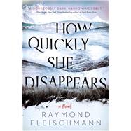 How Quickly She Disappears by Fleischmann, Raymond, 9781984805171