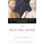 The Mating Mind How Sexual Choice Shaped the Evolution of Human Nature by MILLER, GEOFFREY, 9780385495172