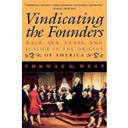 Vindicating the Founders Race, Sex, Class, and Justice in the Origins of America by West, Thomas G., 9780847685172