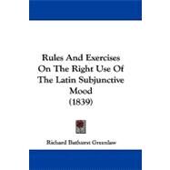 Rules and Exercises on the Right Use of the Latin Subjunctive Mood by Greenlaw, Richard Bathurst, 9781104435172