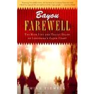 Bayou Farewell The Rich Life and Tragic Death of Louisiana's Cajun Coast by TIDWELL, MIKE, 9780375725173