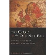 The God That Did Not Fail: How Religion Built and Sustains the West by Royal, Robert, 9781594035173