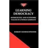 Learning Democracy Democratic and Economic Values in Unified Germany by Rohrschneider, Robert, 9780198295174