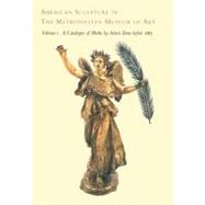 American Sculpture in The Metropolitan Museum of Art; Volume I: A Catalogue of Works by Artists Born before 1865 by Edited by Thayer Tolles; Catalogue by Lauretta Dimmick, Donna J. Hassler, and Thayer Tolles; Photographs by Jerry L. Thompson, 9780300085174