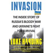 Invasion The Inside Story of Russia's Bloody War and Ukraine's Fight for Survival by Harding, Luke, 9780593685174
