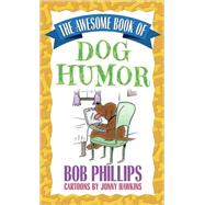 The Awesome Book of Dog Humor by Phillips, Bob, 9780736925174