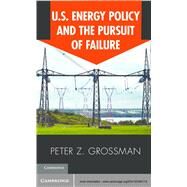 U.S. Energy Policy and the Pursuit of Failure by Grossman, Peter Z., 9781107005174