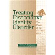 Treating Dissociative Identity Disorder: The Power of the Collective Heart by Krakauer,Sarah Y., 9781138005174