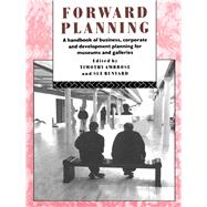 Forward Planning: A Basic Guide for Museums, Galleries and Heritage Organizations by Ambrose,Timothy, 9781138175174