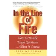 In the Line of Fire How to Handle Tough Questions...When It Counts by Weissman, Jerry, 9780131855175