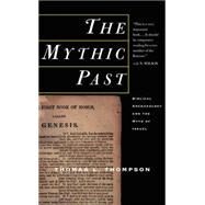 The Mythic Past: Biblical Archaeology And The Myth Of Israel by Thomas L Thompson, 9780786725175