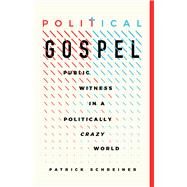 Political Gospel Public Witness in a Politically Crazy World by Schreiner, Patrick, 9781087755175