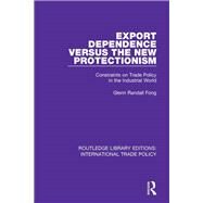 Export Dependence versus the New Protectionism by Fong, Glenn Randall, 9781138305175