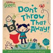 Don't Throw That Away! A Lift-the-Flap Book about Recycling and Reusing by Bergen, Lara; Snyder, Betsy, 9781416975175
