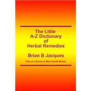 The Little A-z Dictionary of Herbal Remedies by Jacques, Brian B., 9781502795175