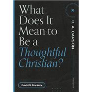 What Does It Mean to Be a Thoughtful Christian? by David S. Dockery, 9781683595175
