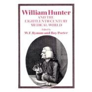 William Hunter and the Eighteenth-Century Medical World by Edited by W. F. Bynum , Roy Porter, 9780521525176
