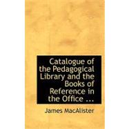 Catalogue of the Pedagogical Library and the Books of Reference in the Office by Macalister, James, 9780554745176