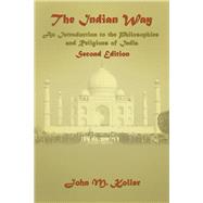 The Indian Way: An Introduction to the Philosophies & Religions of India by Koller,John M, 9781138465176