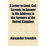 A Letter to Lieut. Col. Torrens: In Answer to His Address to the Farmers of the United Kingdom by Crombie, Alexander; Enfield, William, 9781154445176