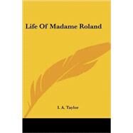 Life Of Madame Roland by Taylor, Irving A., 9781417955176