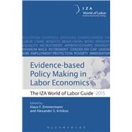 Evidence-based Policy Making in Labor Economics The IZA World of Labor Guide 2015 by Zimmerman, Klaus; Kritikos, Alexander, 9781472925176