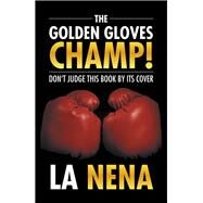The Golden Gloves Champ! by Nena, La, 9781499065176