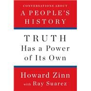 Truth Has a Power of Its Own by Zinn, Howard; Suarez, Ray, 9781620975176
