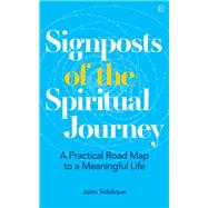 Signposts of the Spiritual Journey A Practical Road Map to a Meaningful Life by Siddique, John, 9781786785176