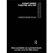 Avant Garde Theatre: 18921992 by Innes,Christopher, 9780415065177