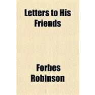 Letters to His Friends by Robinson, Forbes, 9781153755177