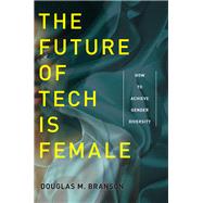 The Future of Tech Is Female by Branson, Douglas M., 9781479875177