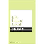 Eat Like a Local Shanghai by Bloomsbury Publishing, 9781526605177