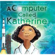 A Computer Called Katherine How Katherine Johnson Helped Put America on the Moon by Slade, Suzanne; Miller Jamison, Veronica, 9780316435178