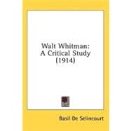 Walt Whitman : A Critical Study (1914) by De Selincourt, Basil, 9780548955178