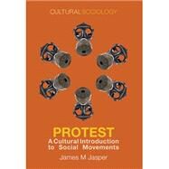 Protest A Cultural Introduction to Social Movements by Jasper, James M., 9780745655178