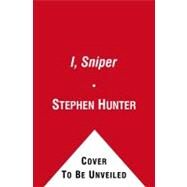 I, Sniper A Bob Lee Swagger Novel by Hunter, Stephen, 9781416565178