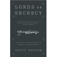 Lords of Secrecy The National Security Elite and America's Stealth Warfare by Horton, Scott, 9781568585178