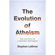 The Evolution of Atheism The Politics of a Modern Movement by LeDrew, Stephen, 9780190225179