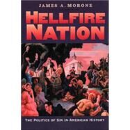 Hellfire Nation : The Politics of Sin in American History by James A. Morone, 9780300105179