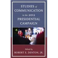 Studies of Communication in the 2012 Presidential Campaign by Denton, Robert E., Jr.; Trent, Judith S.; Kenski, Henry C.; Kenski, Kate M.; Cali, Dennis D.; Sheckels, Theodore F.; Lehn, Melody; Heslop, Brian; Loebs, Patrick S.; Kirk, Rita; Schill, Dan; Spencer, Zoe; Dewberry, David R.; Millen, Jonathan H.; Bor, Steph, 9780739185179