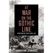 At War on the Gothic Line Fighting in Italy, 1944-45 by Jennings, Christian, 9781250065179