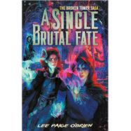 A Single Brutal Fate (The Broken Tower Book #2) by O'Brien, Lee Paige, 9781419765179