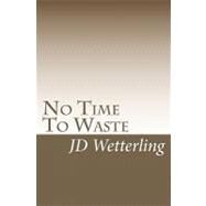 No Time to Waste by Wetterling, J. D., 9781448615179