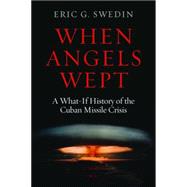 When Angels Wept: A What-If History of the Cuban Missile Crisis by Swedin, Eric G., 9781597975179